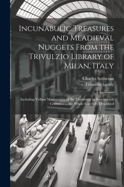 Produktbild: Incunabulic Treasures and Meadieval Nuggets From the Trivulzio Library of Milan, Italy: Including Vellum Manuscripts of the Thirteenth to Seventeenth