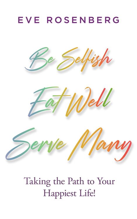 Produktbild: Be Selfish, Eat Well, Serve Many: Taking the Path to Your Happiest Life!