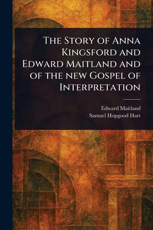 Produktbild: The Story of Anna Kingsford and Edward Maitland and of the New Gospel of Interpretation