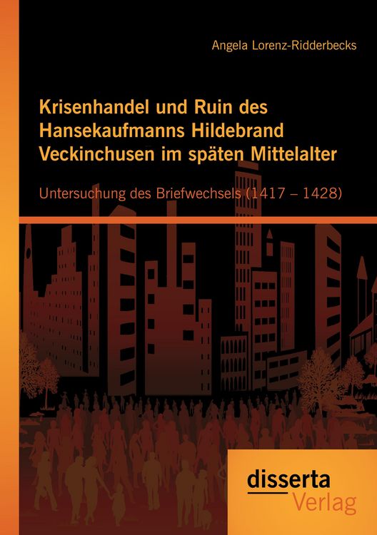 Produktbild: Krisenhandel und Ruin des Hansekaufmanns Hildebrand Veckinchusen im sp&auml;ten Mittelalter: Untersuchung des Briefwechsels (1417 &ndash; 1428)