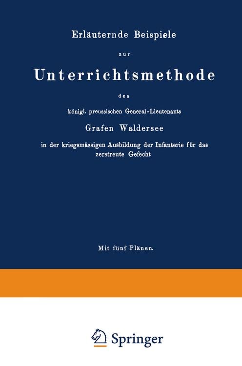Produktbild: Erl&auml;uternde Beispiele zur Unterrichtsmethode des k&ouml;nigl. preussischen General-Lieutenants Grafen Waldersee in der kriegsm&auml;ssigen Ausbildung der Infanterie f&uuml;r das zerstreute Gefecht