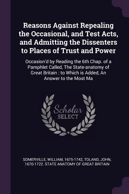 Produktbild: Reasons Against Repealing the Occasional, and Test Acts, and Admitting the Dissenters to Places of Trust and Power