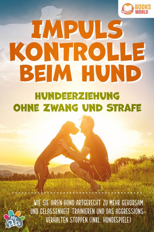 Produktbild: Impulskontrolle beim Hund - Hundeerziehung ohne Zwang und Strafe: Wie Sie Ihren Hund artgerecht zu mehr Gehorsam und Gelassenheit trainieren und das Aggressionsverhalten stoppen (inkl. Hundespiele)