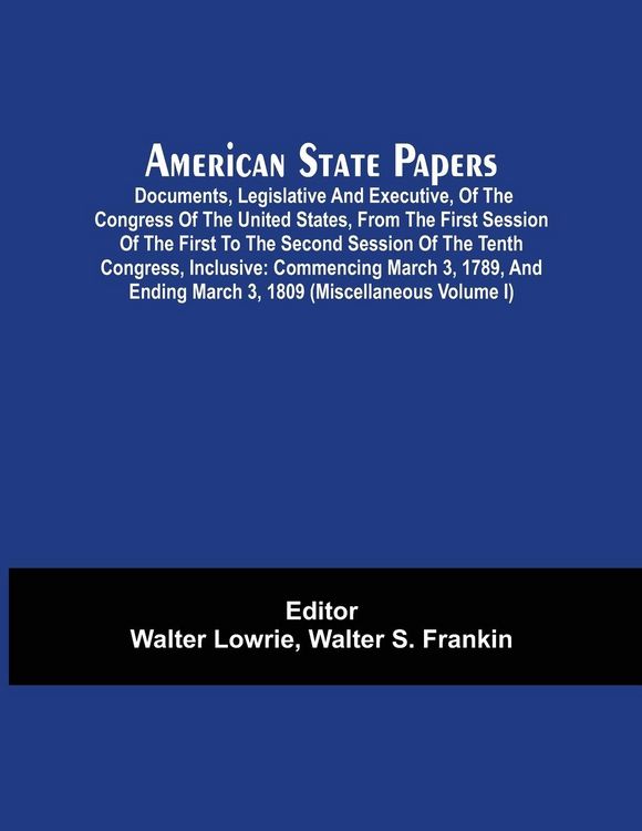 Produktbild: American State Papers; Documents, Legislative And Executive, Of The Congress Of The United States, From The First Session Of The First To The Second S