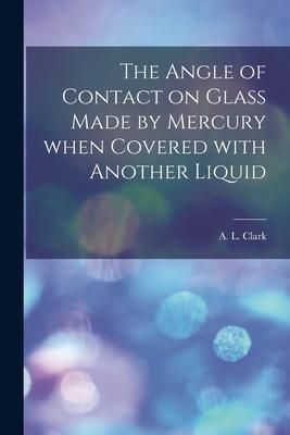 Produktbild: The Angle of Contact on Glass Made by Mercury When Covered With Another Liquid [microform]