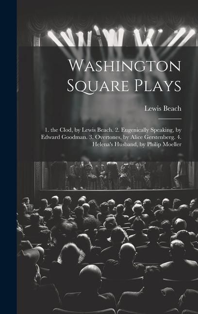 Produktbild: Washington Square Plays: 1. the Clod, by Lewis Beach. 2. Eugenically Speaking, by Edward Goodman. 3. Overtones, by Alice Gerstenberg. 4. Helena