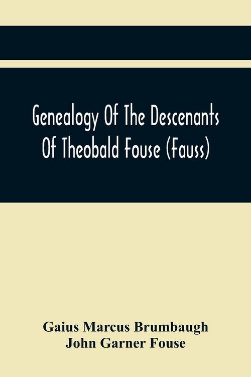 Produktbild: Genealogy Of The Descenants Of Theobald Fouse (Fauss) Including Many Other Connected Families