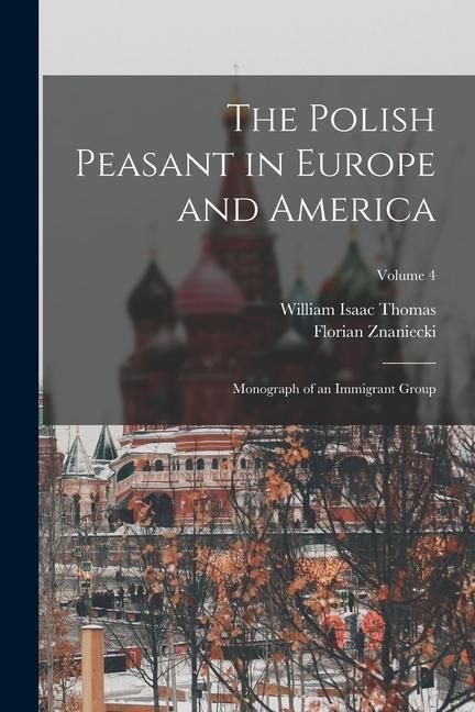 Produktbild: The Polish Peasant in Europe and America: Monograph of an Immigrant Group; Volume 4