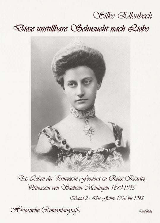 Produktbild: Diese unstillbare Sehnsucht nach Liebe - Band 2 - Die Jahre 1906 bis 1945 - Das Leben der Prinzessin Feodora zu Reuss-K&ouml;stritz, Prinzessin von Sachsen