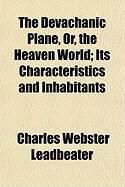 Produktbild: The Devachanic Plane, Or, the Heaven World; Its Characteristics and Inhabitants