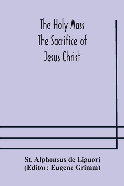 Produktbild: The Holy Mass. The Sacrifice Of Jesus Christ. The Ceremonies Of The Mass. Preparation And Thanksgiving. The Mass And The Office That Are Hurriedly Sai