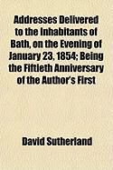 Produktbild: Addresses Delivered to the Inhabitants of Bath, on the Evening of January 23, 1854; Being the Fiftieth Anniversary of the Author's First