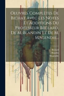 Produktbild: Oeuvres Compl&egrave;tes De Bichat Avec Les Notes Et Additions Du Professeur B&eacute;clard, De M. Blandin Et De M. Magendie...
