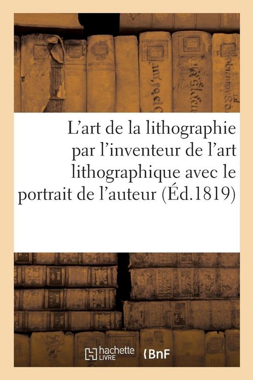 Produktbild: L'art de la lithographie par l'inventeur de l'art lithographique avec le portrait de l'auteur