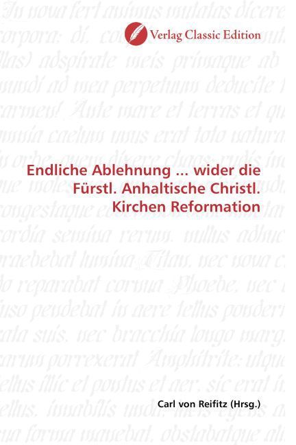 Produktbild: Endliche Ablehnung ... wider die F&uuml;rstl. Anhaltische Christl. Kirchen Reformation