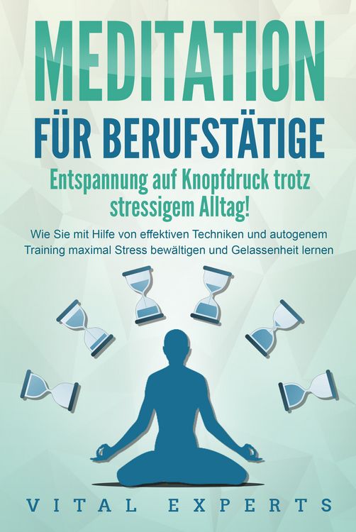 Produktbild: MEDITATION F&Uuml;R BERUFST&Auml;TIGE - Entspannung auf Knopfdruck trotz stressigem Alltag!: Wie Sie mit Hilfe von effektiven Techniken und autogenem Training m