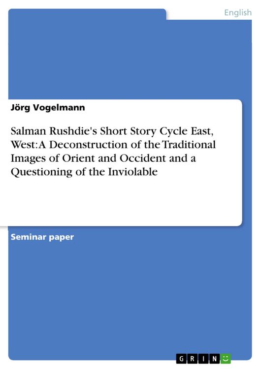 Produktbild: Salman Rushdie's Short Story Cycle East, West: A Deconstruction of the Traditional Images of Orient and Occident and a Questioning of the Inviolable