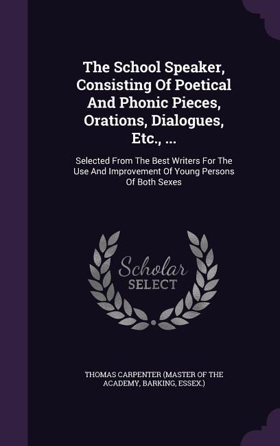Produktbild: The School Speaker, Consisting Of Poetical And Phonic Pieces, Orations, Dialogues, Etc., ...
