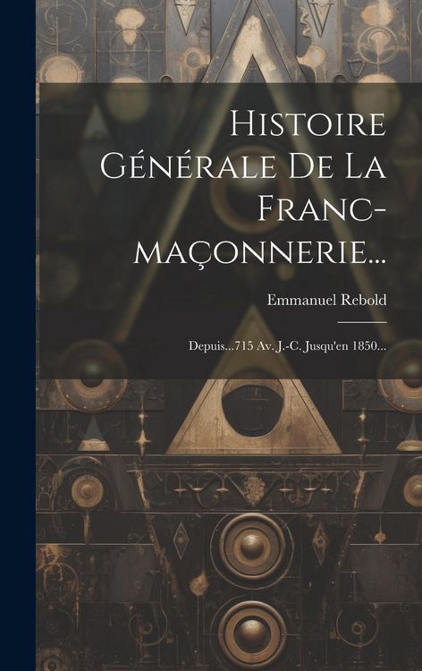 Produktbild: Histoire G&eacute;n&eacute;rale De La Franc-ma&ccedil;onnerie...