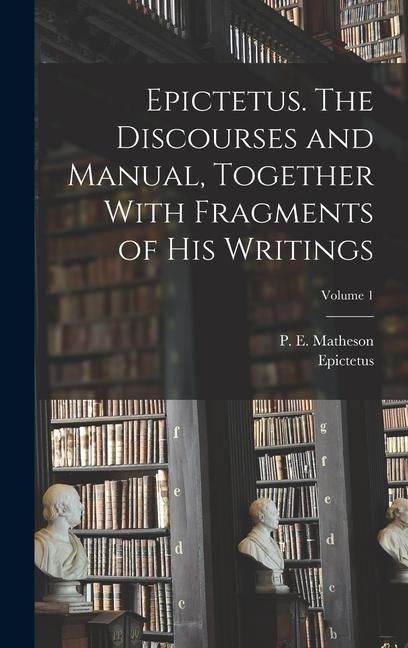 Produktbild: Epictetus. The Discourses and Manual, Together With Fragments of His Writings; Volume 1