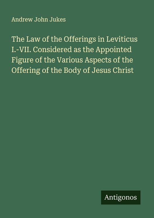Produktbild: The Law of the Offerings in Leviticus I.-VII. Considered as the Appointed Figure of the Various Aspects of the Offering of the Body of Jesus Christ