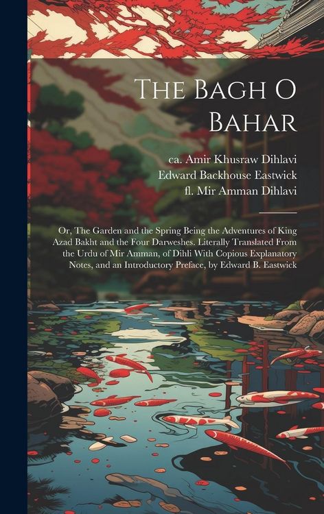 Produktbild: The Bagh o Bahar; or, The Garden and the Spring Being the Adventures of King Azad Bakht and the Four Darweshes. Literally Translated From the Urdu of
