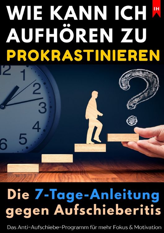 Produktbild: Wie kann ich aufh&ouml;ren zu prokrastinieren? Die 7-Tage-Anleitung gegen Aufschieberitis