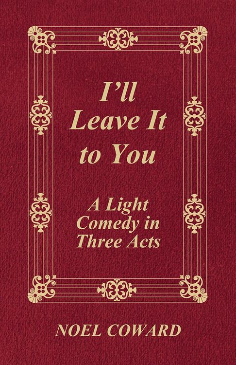 Produktbild: I'll Leave It to You - A Light Comedy in Three Acts