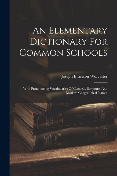 Produktbild: An Elementary Dictionary For Common Schools: With Pronouncing Vocabularies Of Classical, Scripture, And Modern Geographical Names