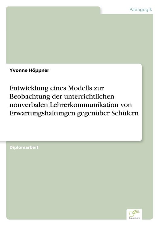 Produktbild: Entwicklung eines Modells zur Beobachtung der unterrichtlichen nonverbalen Lehrerkommunikation von Erwartungshaltungen gegen&uuml;ber Sch&uuml;lern