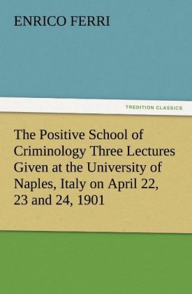 Produktbild: The Positive School of Criminology Three Lectures Given at the University of Naples, Italy on April 22, 23 and 24, 1901