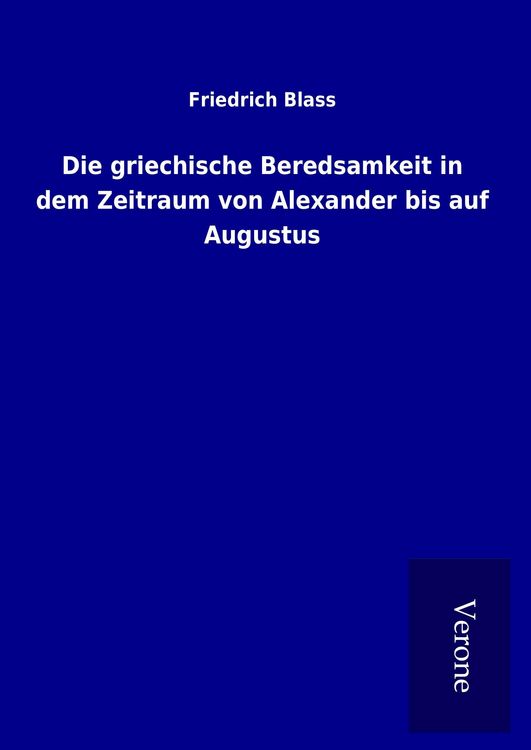 Produktbild: Die griechische Beredsamkeit in dem Zeitraum von Alexander bis auf Augustus
