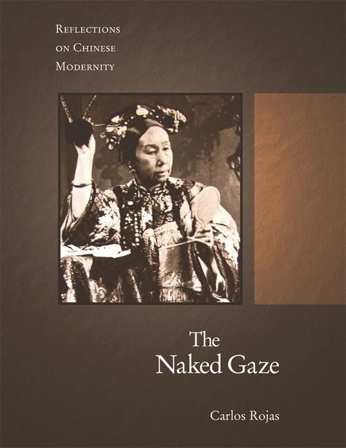 Produktbild: Rojas, C: Naked Gaze - Reflections on Chinese Modernity