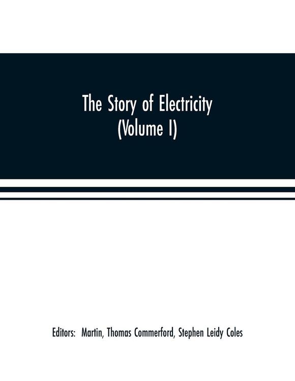 Produktbild: The story of electricity (Volume I) A popular and practical historical account of the establishment and wonderful development of the electrical indust