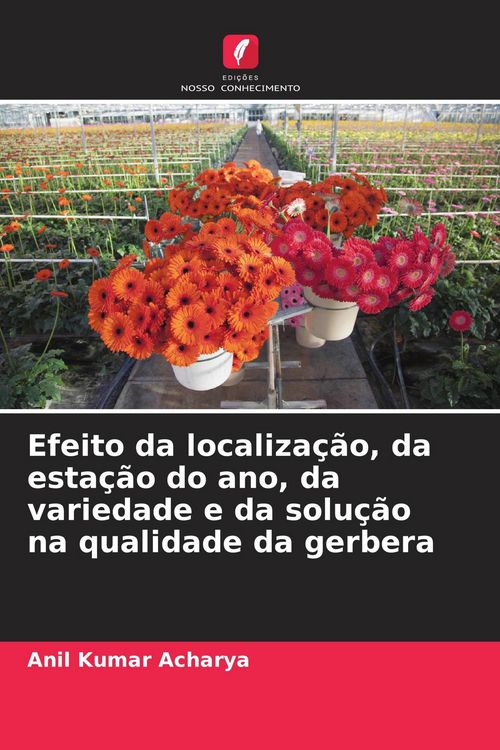 Produktbild: Efeito da localiza&ccedil;&atilde;o, da esta&ccedil;&atilde;o do ano, da variedade e da solu&ccedil;&atilde;o na qualidade da gerbera