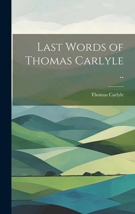 Produktbild: Last Words of Thomas Carlyle ..