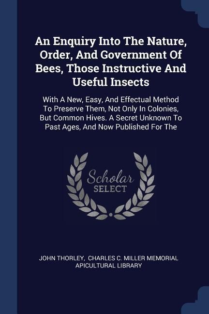 Produktbild: An Enquiry Into The Nature, Order, And Government Of Bees, Those Instructive And Useful Insects