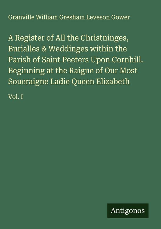 Produktbild: A Register of All the Christninges, Burialles & Weddinges within the Parish of Saint Peeters Upon Cornhill. Beginning at the Raigne of Our Most Souera