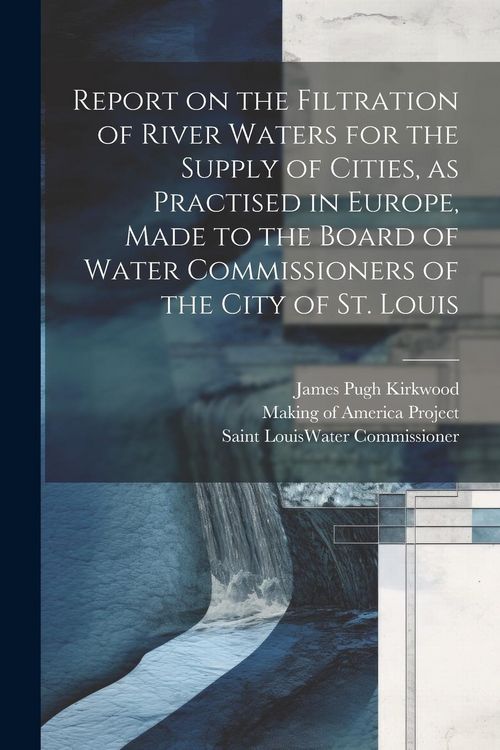 Produktbild: Report on the Filtration of River Waters for the Supply of Cities, as Practised in Europe, Made to the Board of Water Commissioners of the City of St.