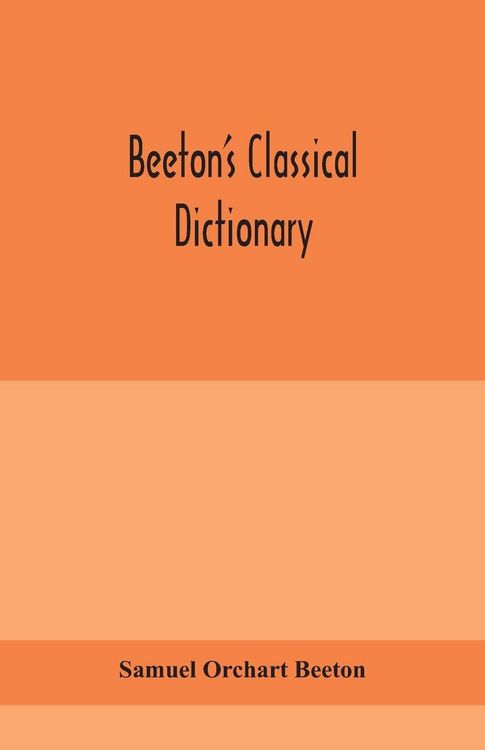 Produktbild: Beeton'S Classical Dictionary. A Cyclopaedia Of Greek And Roman Biography, Geography, Mythology, And Antiquities