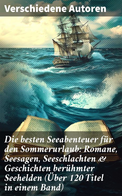 Produktbild: Die besten Seeabenteuer f&uuml;r den Sommerurlaub: Romane, Seesagen, Seeschlachten & Geschichten ber&uuml;hmter Seehelden (&Uuml;ber 120 Titel in einem Band)