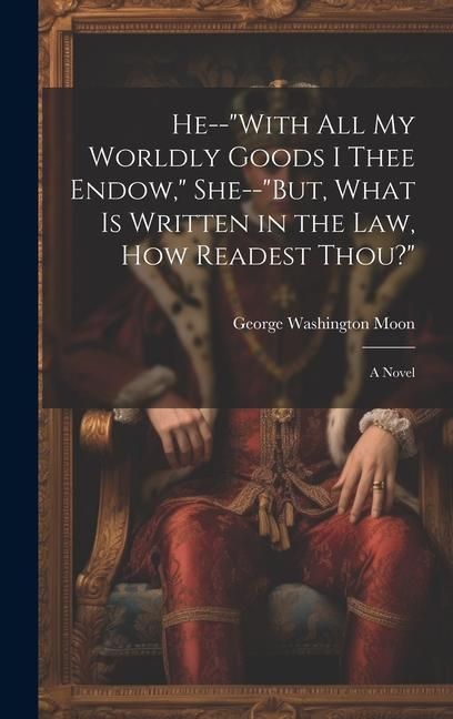 Produktbild: He--"With All My Worldly Goods I Thee Endow," She--"But, What Is Written in the Law, How Readest Thou?"
