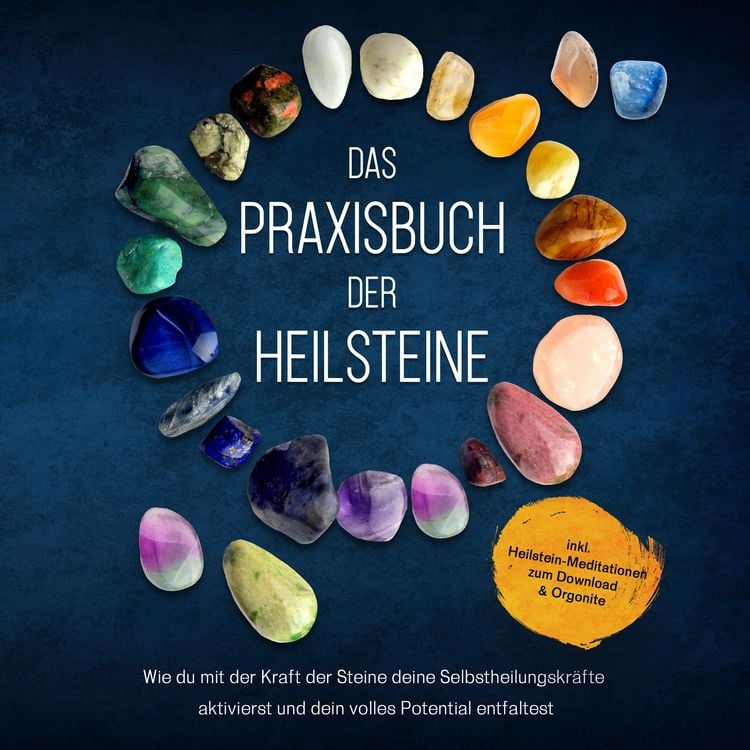 Produktbild: Das Praxisbuch der Heilsteine: Wie du mit der Kraft der Steine deine Selbstheilungskr&auml;fte aktivierst und dein volles Potential entfaltest - inkl. Heilstein-Meditationen zum Download & Orgonite