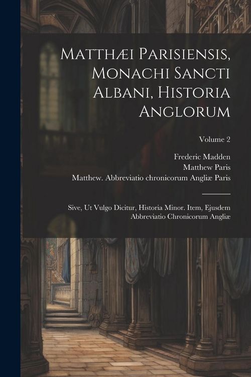 Produktbild: Matth&aelig;i Parisiensis, Monachi Sancti Albani, Historia Anglorum: Sive, ut Vulgo Dicitur, Historia Minor. Item, Ejusdem Abbreviatio Chronicorum Angli&aelig;; V