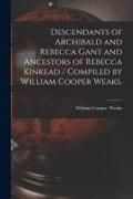 Produktbild: Descendants of Archibald and Rebecca Gant and Ancestors of Rebecca Kinkead / Compiled by William Cooper Weaks.