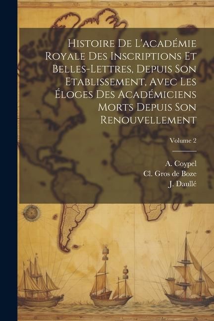 Produktbild: Histoire De L'acad&eacute;mie Royale Des Inscriptions Et Belles-lettres, Depuis Son Etablissement, Avec Les &Eacute;loges Des Acad&eacute;miciens Morts Depuis Son Renouvel