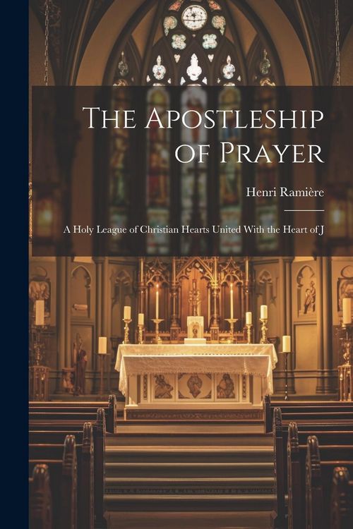 Produktbild: The Apostleship of Prayer [microform]: A Holy League of Christian Hearts United With the Heart of J
