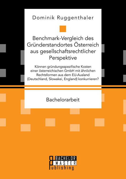 Produktbild: Benchmark-Vergleich des Gr&uuml;nderstandortes &Ouml;sterreich aus gesellschaftsrechtlicher Perspektive. K&ouml;nnen gr&uuml;ndungsspezifische Kosten einer &ouml;sterreichischen GmbH mit &auml;hnlichen Rechtsformen aus dem EU-Ausland (Deutschland, Slowakei, England) konkurrieren?