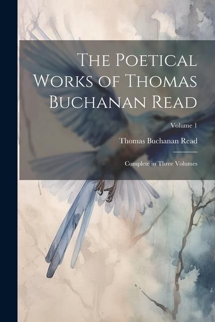 Produktbild: The Poetical Works of Thomas Buchanan Read; Complete in Three Volumes; Volume 1