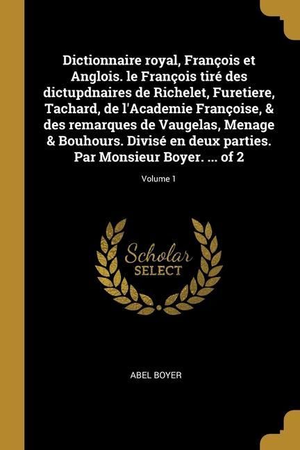 Produktbild: Dictionnaire royal, Fran&ccedil;ois et Anglois. le Fran&ccedil;ois tir&eacute; des dictupdnaires de Richelet, Furetiere, Tachard, de l'Academie Fran&ccedil;oise, & des remarques